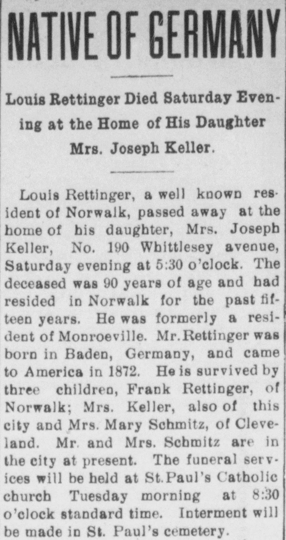 Rettinger obituary (Norwalk Evening Herald, June 27, 1904) Obituary for Louis Rettinger of Norwalk, Ohio, identifying his birthplace as Baden, Germany, his arrival year of 1872, and three surviving children with different surnames, useful for tracing immigrant family lines across multiple name changes.