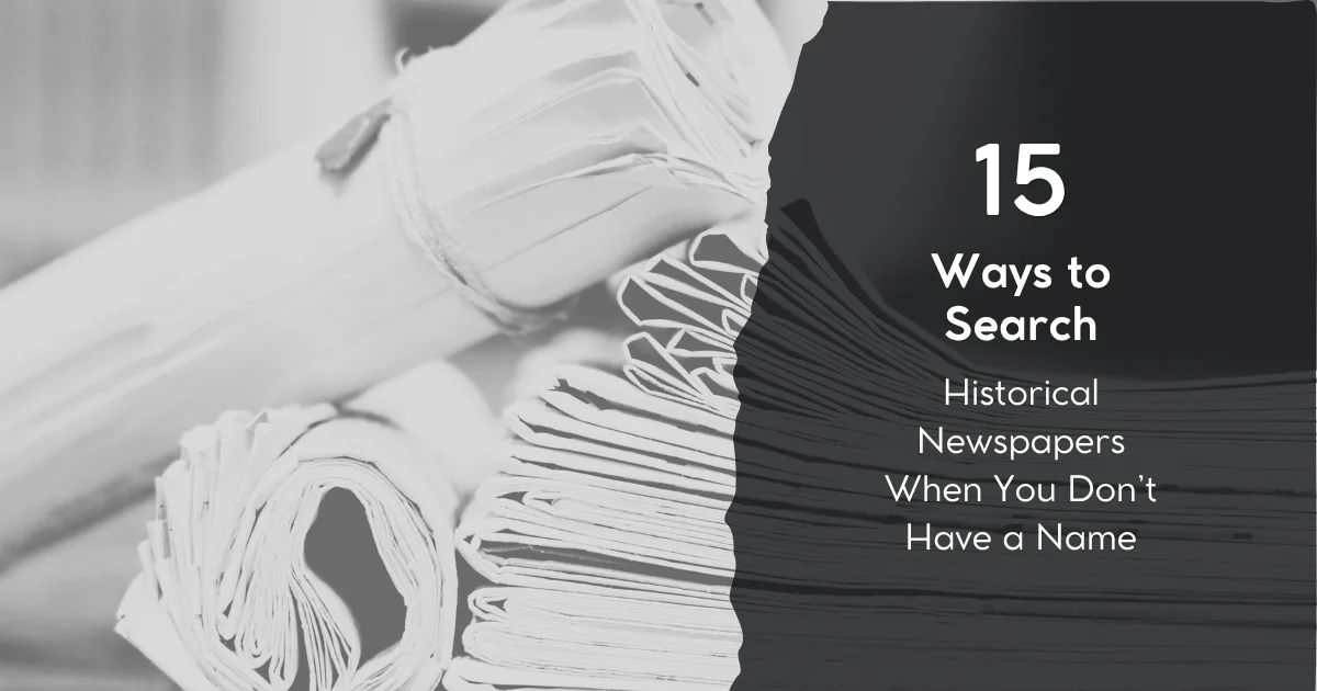 Black-and-white newspapers with text overlay for “15 Ways to Search Historical Newspapers When You Don’t Have a Name.”