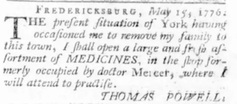 Newspaper clipping from the Virginia Gazette, May 31, 1776, in which Thomas Powell, a physician in Fredericksburg, Virginia, announces he has moved his family from York due to the present situation and will open a large and fresh assortment of medicines in the shop formerly occupied by Doctor Mercer, where he will attend to practice.