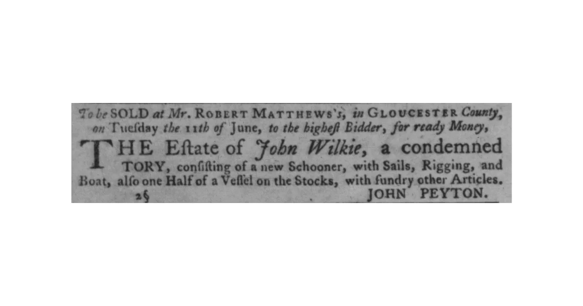 Newspaper clipping from the Williamsburg Virginia Gazette dated June 1, 1776, announcing the auction sale of the estate of John Wilkie, described as "a condemned TORY," to be held at Mr. Robert Matthews's in Gloucester County on Tuesday the 11th of June, consisting of a new schooner with sails, rigging, and boat, and half a vessel on the stocks, authorized by John Peyton.