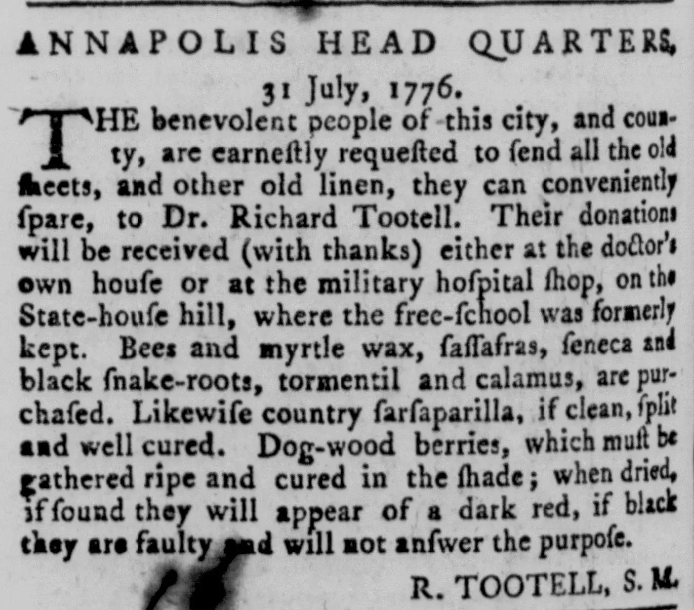 Notice from Annapolis Head Quarters dated July 31, 1776, signed by R. Tootell, S.M., requesting the benevolent people of the city and county to donate old sheets and linen to Dr. Richard Tootell for the military hospital, and listing medicinal plants being purchased including sassafras, black snake-roots, tormentil, calamus, and dogwood berries, published in the Annapolis Maryland Gazette, November 14, 1776.