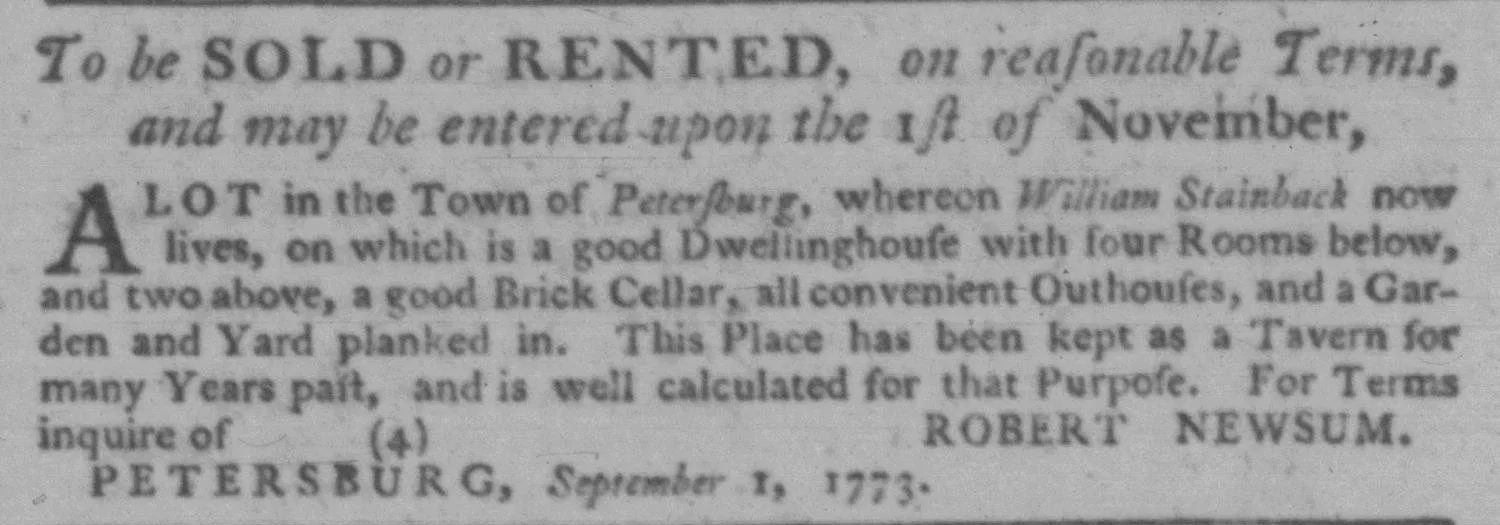 Newspaper clipping from the Virginia Gazette dated September 1, 1773, printed in Petersburg, Virginia, advertising a lot in the town of Petersburg where William Stainback currently lived, featuring a dwelling house with four rooms below and two above, a good brick cellar, convenient outhouses, and a garden and yard, noted as having been kept as a tavern for many years and well suited for that purpose, with inquiries directed to Robert Newsum.